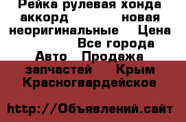 Рейка рулевая хонда аккорд 2003-2007 новая неоригинальные. › Цена ­ 15 000 - Все города Авто » Продажа запчастей   . Крым,Красногвардейское
